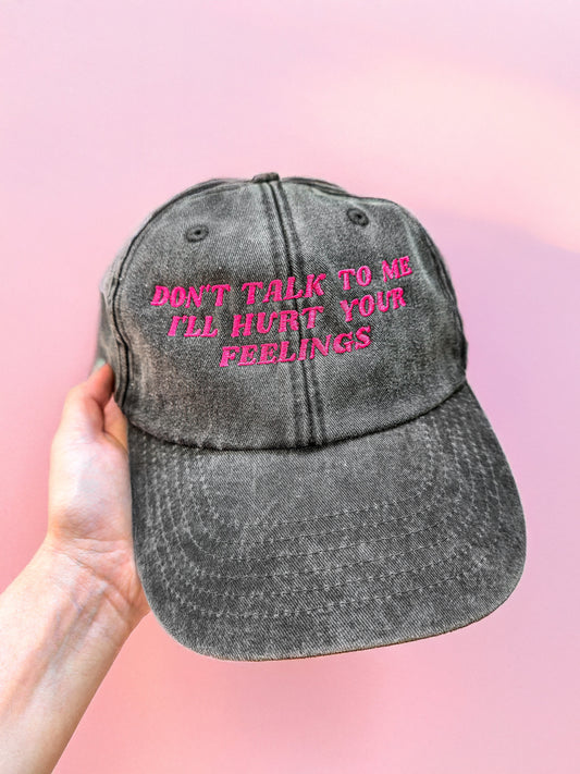 Don't Talk To Me I'll Hurt Your Feelings embroidered baseball cap