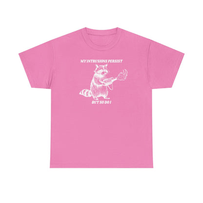 My Intrusions Persist, But So Do I printed t-shirt
