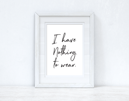 I have Nothing To Wear Brush Font Dressing Room Simple Wall Decor Print