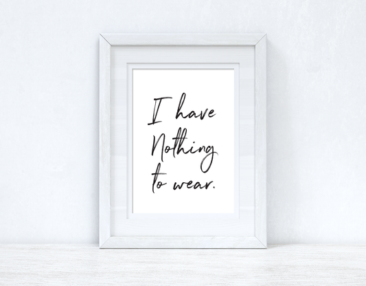 I have Nothing To Wear Brush Font Dressing Room Simple Wall Decor Print