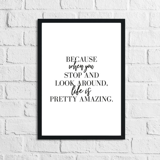 Because When You Stop And Look Around Inspirational Simple Wall Home Decor Print