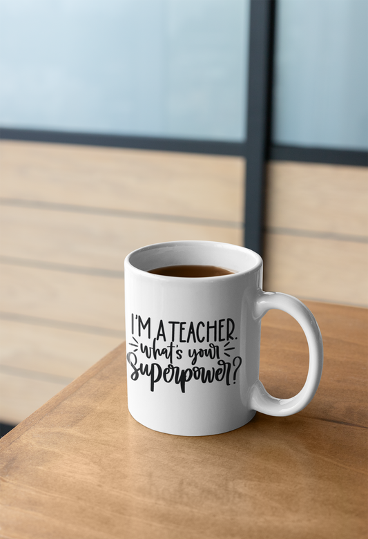 I'm A Teacher Whats Your Superpower Teacher Mug
