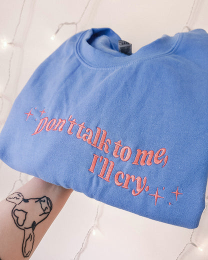 Don't Talk To Me, I'll Cry embroidered crewneck sweatshirt